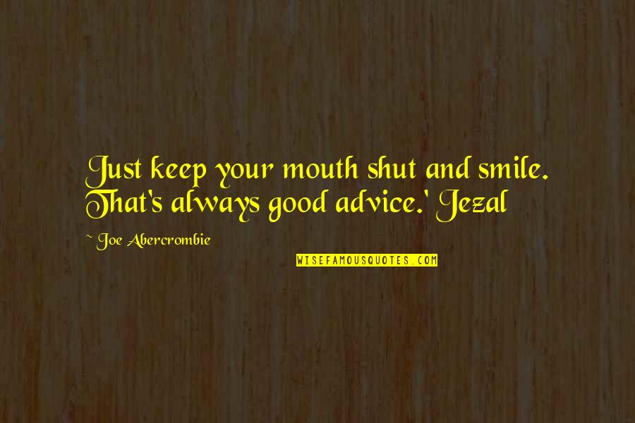 Always Keep Smile Quotes By Joe Abercrombie: Just keep your mouth shut and smile. That's