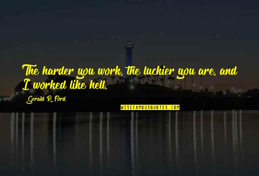 Always Keep Yourself Busy Quotes By Gerald R. Ford: The harder you work, the luckier you are,