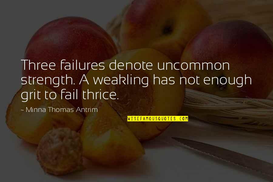 Always Kept It Real Quotes By Minna Thomas Antrim: Three failures denote uncommon strength. A weakling has