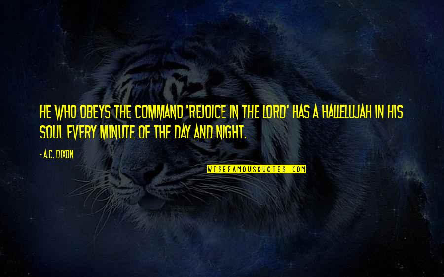 Always Kiss Goodnight Quotes By A.C. Dixon: He who obeys the command 'Rejoice in the