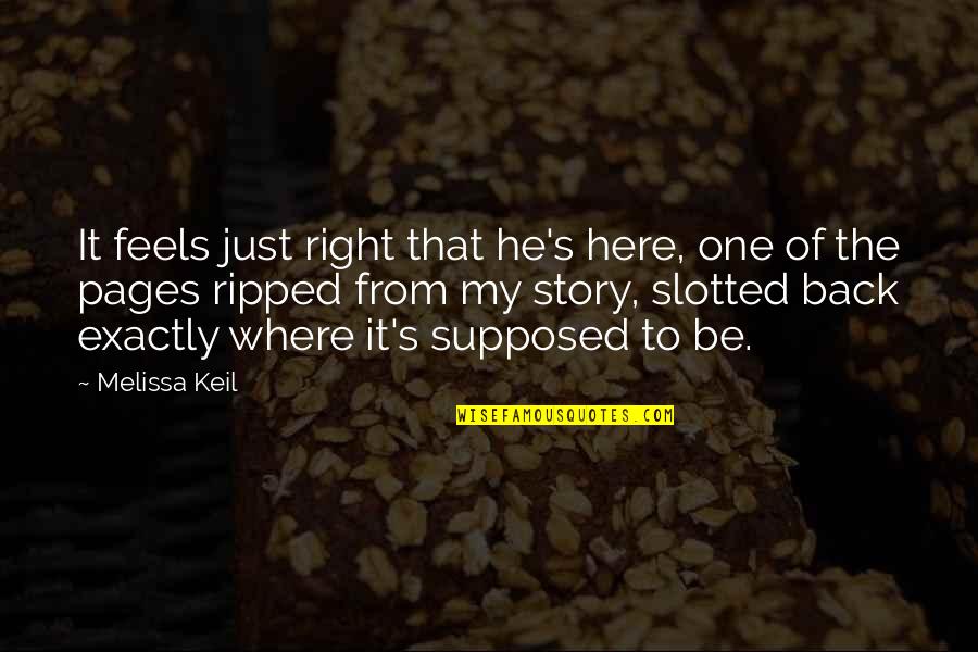 Always Kiss Me Goodbye Quotes By Melissa Keil: It feels just right that he's here, one Always Kiss Me Goodbye Quotes By Melissa Keil: It feels just right that he's here, one