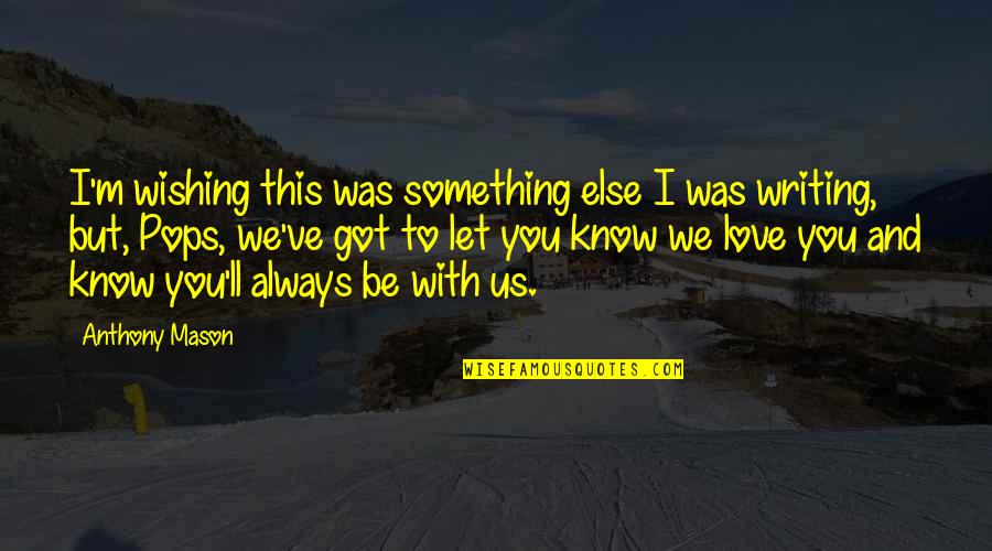 Always Know I Love Quotes By Anthony Mason: I'm wishing this was something else I was Always Know I Love Quotes By Anthony Mason: I'm wishing this was something else I was
