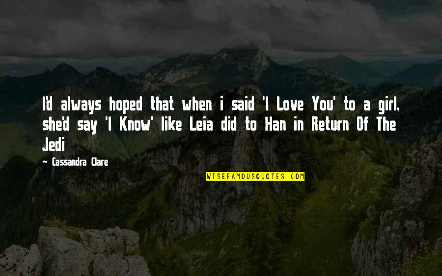 Always Know I Love Quotes By Cassandra Clare: I'd always hoped that when i said 'I