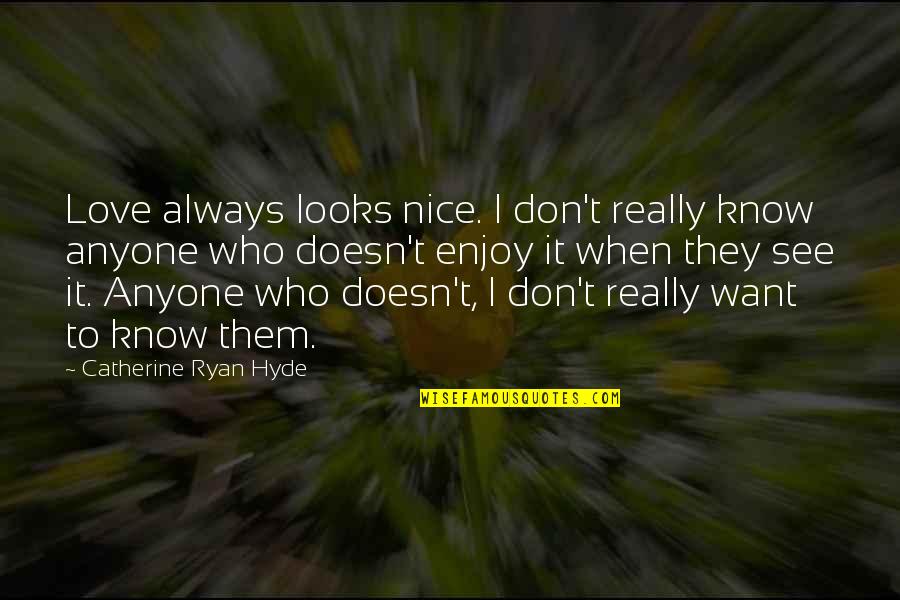 Always Know I Love Quotes By Catherine Ryan Hyde: Love always looks nice. I don't really know