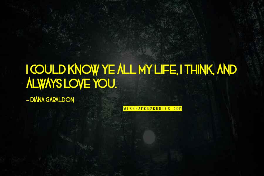 Always Know I Love Quotes By Diana Gabaldon: I could know ye all my life, I