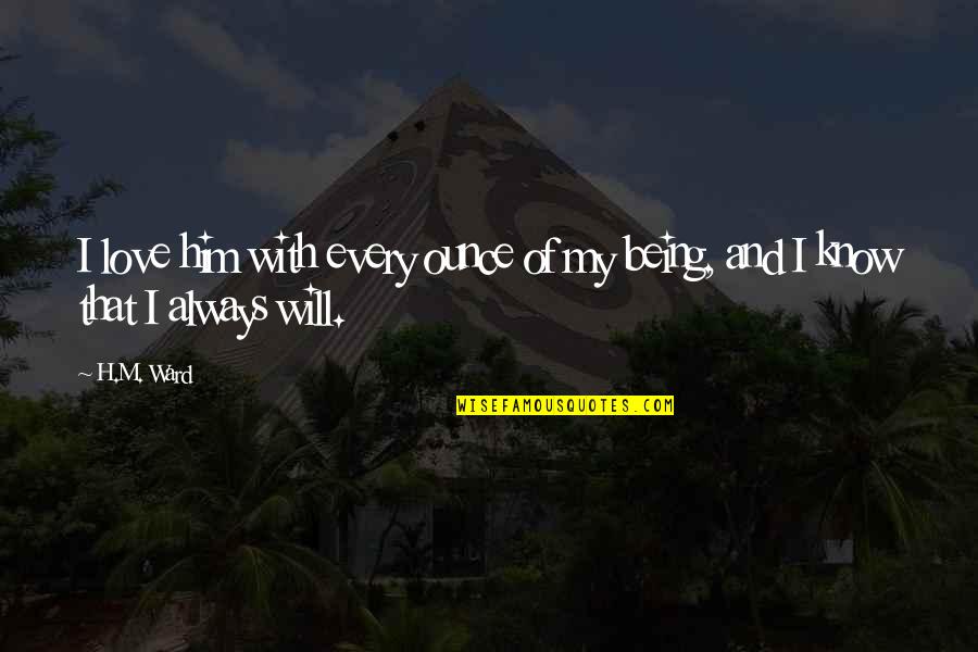 Always Know I Love Quotes By H.M. Ward: I love him with every ounce of my