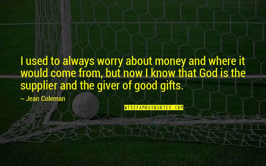 Always Know I Love Quotes By Jean Coleman: I used to always worry about money and