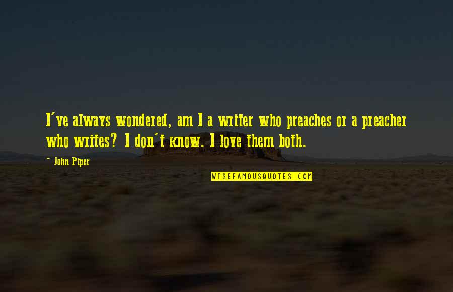 Always Know I Love Quotes By John Piper: I've always wondered, am I a writer who
