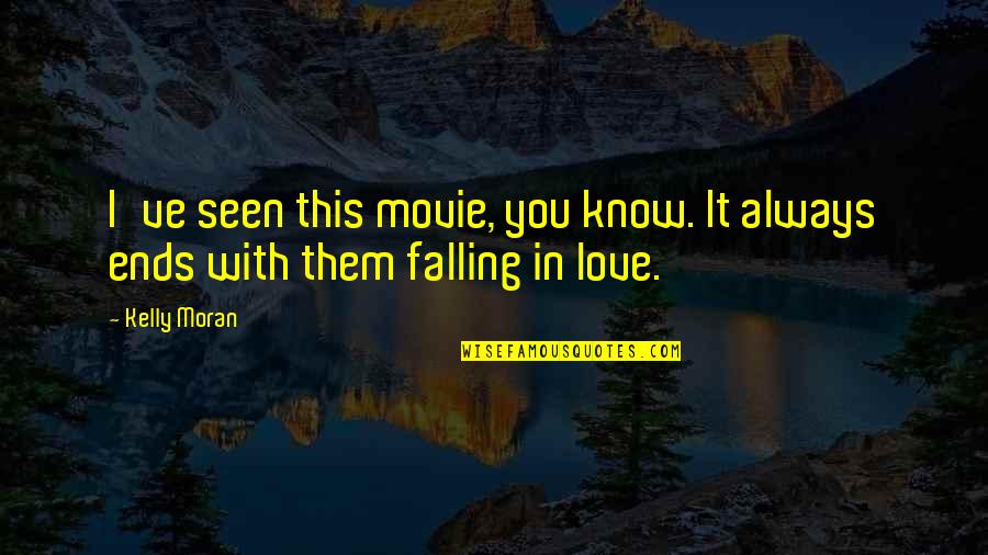 Always Know I Love Quotes By Kelly Moran: I've seen this movie, you know. It always