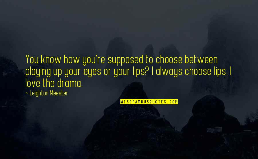 Always Know I Love Quotes By Leighton Meester: You know how you're supposed to choose between