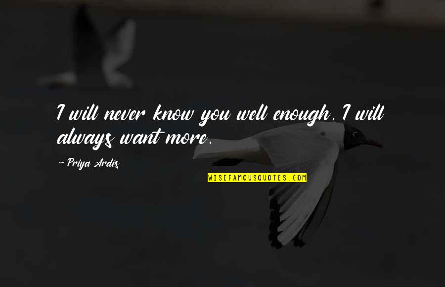 Always Know I Love Quotes By Priya Ardis: I will never know you well enough. I