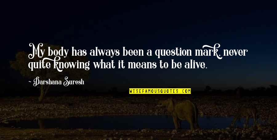 Always Knowing Quotes By Darshana Suresh: My body has always been a question mark,