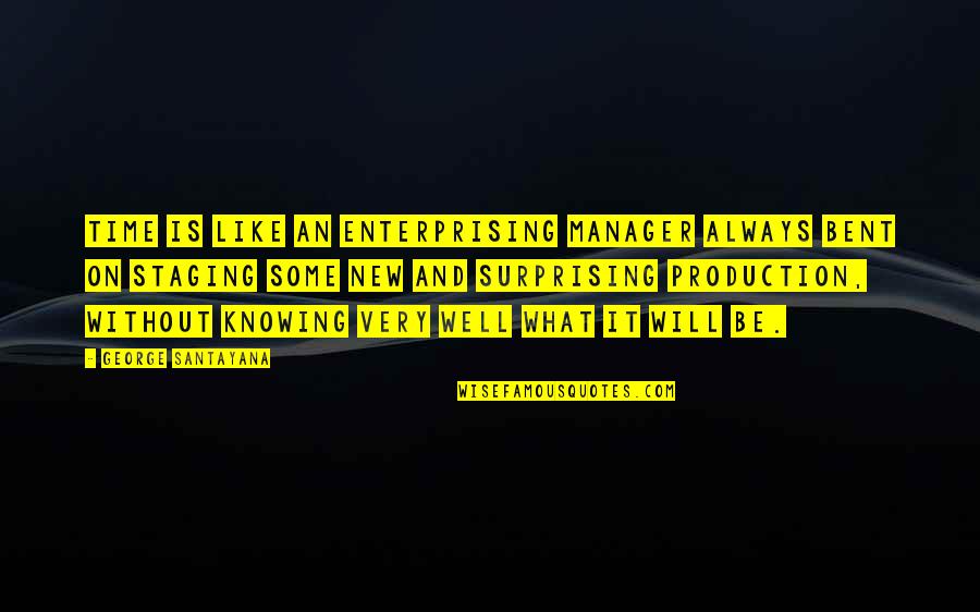 Always Knowing Quotes By George Santayana: Time is like an enterprising manager always bent