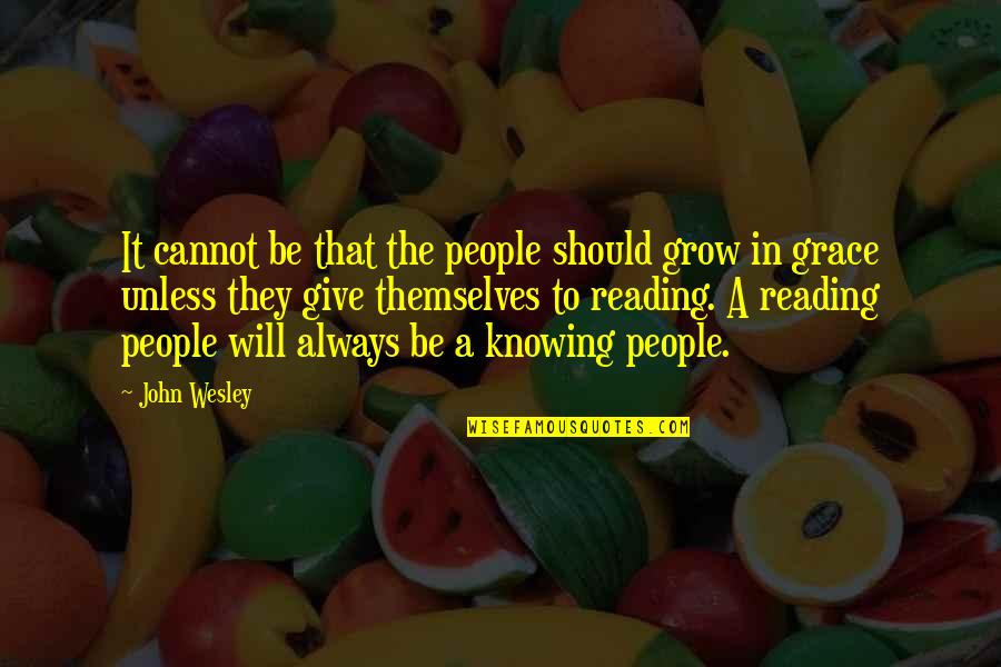 Always Knowing Quotes By John Wesley: It cannot be that the people should grow