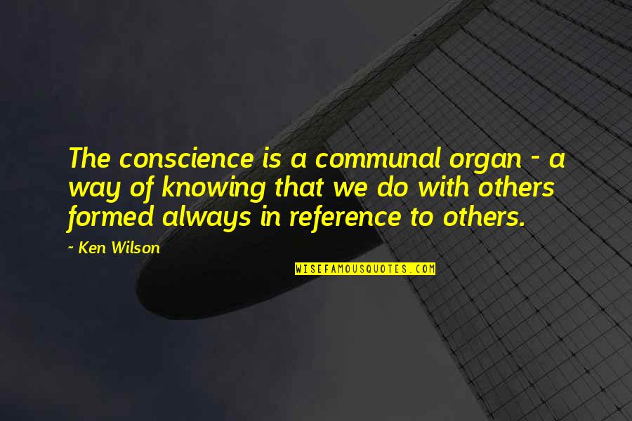 Always Knowing Quotes By Ken Wilson: The conscience is a communal organ - a
