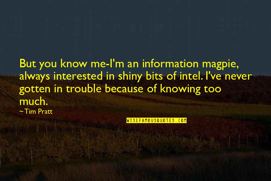 Always Knowing Quotes By Tim Pratt: But you know me-I'm an information magpie, always