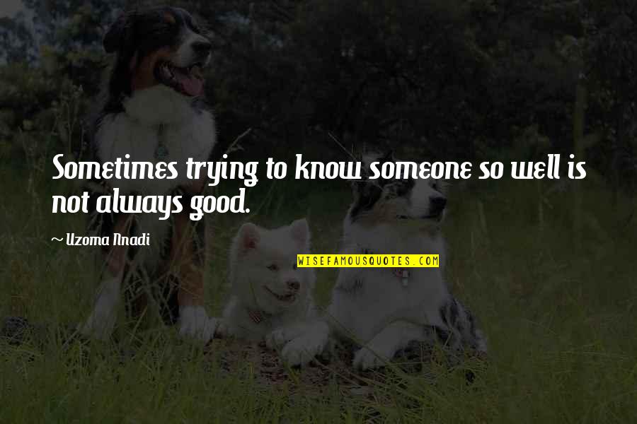 Always Knowing Quotes By Uzoma Nnadi: Sometimes trying to know someone so well is