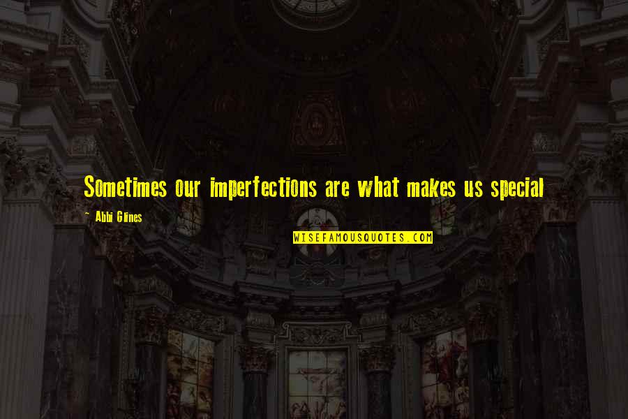 Always Last To Know Quotes By Abbi Glines: Sometimes our imperfections are what makes us special