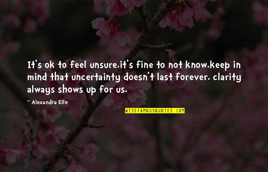 Always Last To Know Quotes By Alexandra Elle: It's ok to feel unsure.it's fine to not