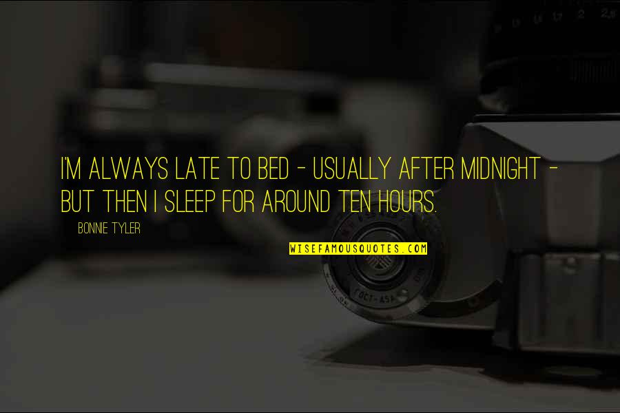 Always Late Quotes By Bonnie Tyler: I'm always late to bed - usually after