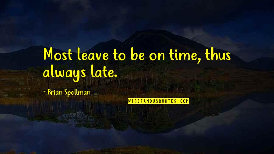 Always Late Quotes By Brian Spellman: Most leave to be on time, thus always