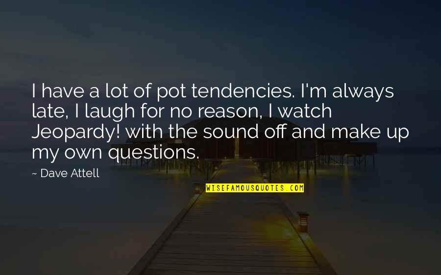 Always Late Quotes By Dave Attell: I have a lot of pot tendencies. I'm