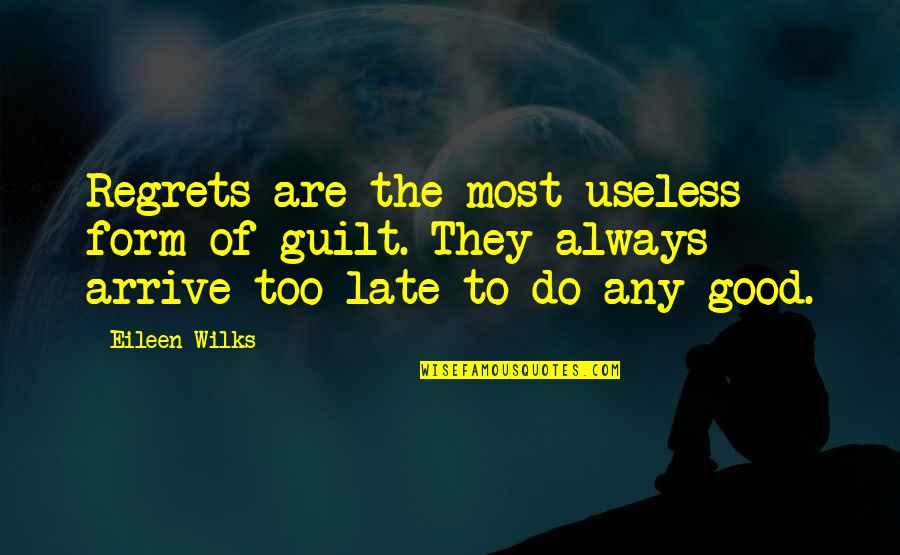 Always Late Quotes By Eileen Wilks: Regrets are the most useless form of guilt.