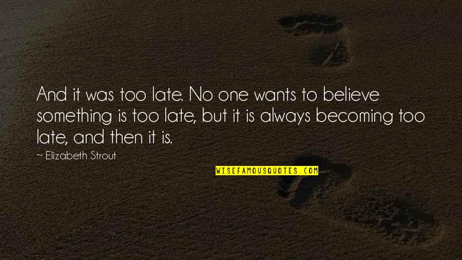 Always Late Quotes By Elizabeth Strout: And it was too late. No one wants