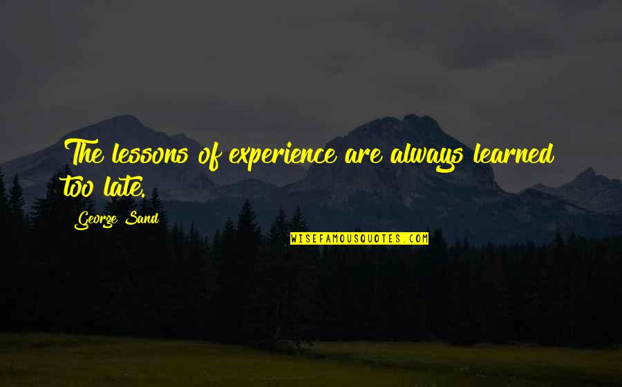 Always Late Quotes By George Sand: The lessons of experience are always learned too