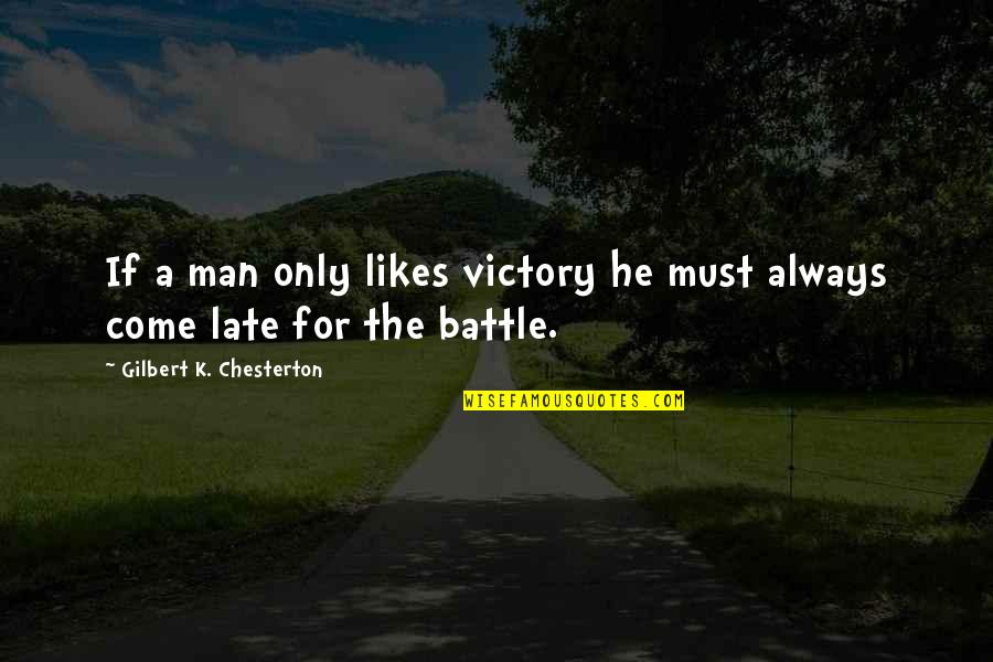 Always Late Quotes By Gilbert K. Chesterton: If a man only likes victory he must