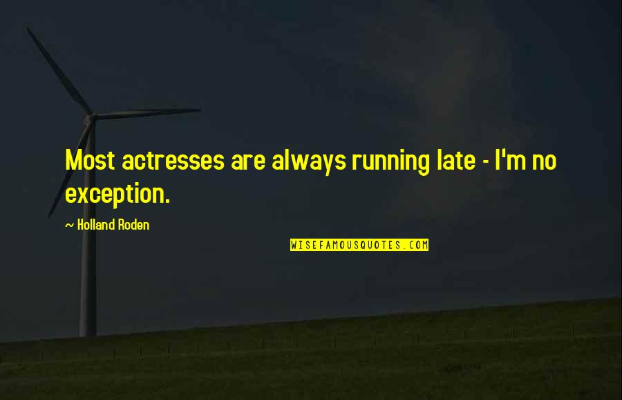 Always Late Quotes By Holland Roden: Most actresses are always running late - I'm