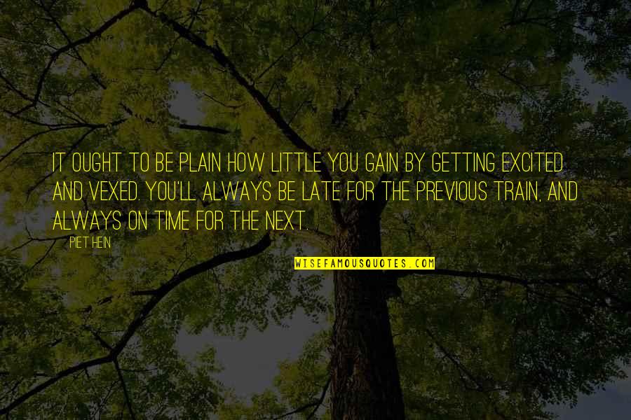 Always Late Quotes By Piet Hein: It ought to be plain how little you