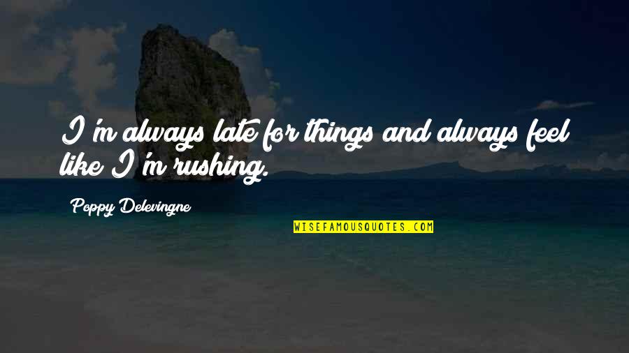 Always Late Quotes By Poppy Delevingne: I'm always late for things and always feel