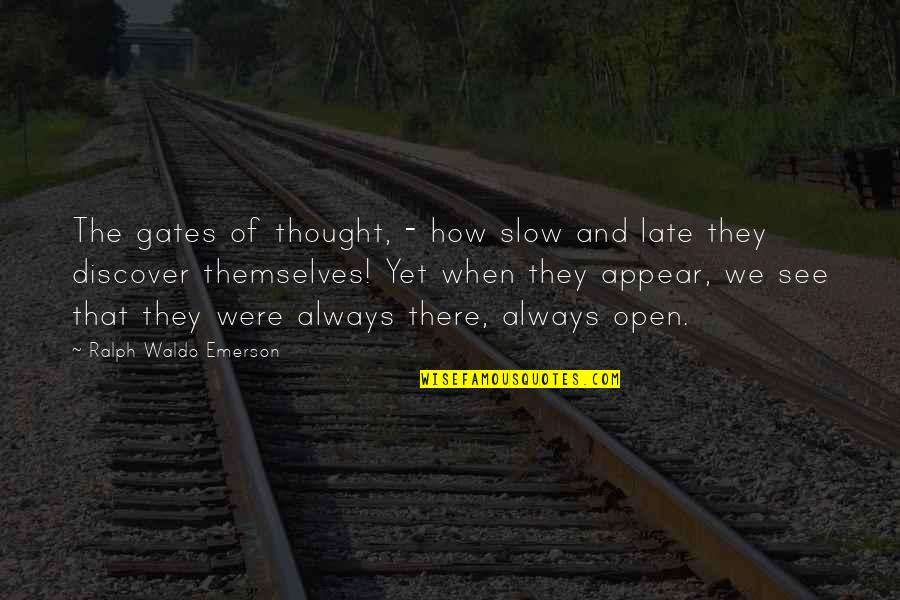 Always Late Quotes By Ralph Waldo Emerson: The gates of thought, - how slow and
