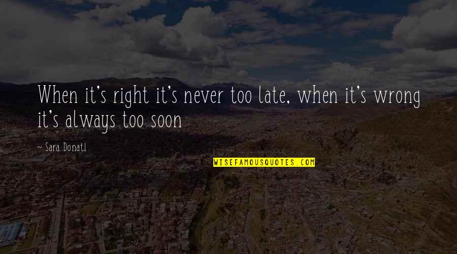 Always Late Quotes By Sara Donati: When it's right it's never too late, when