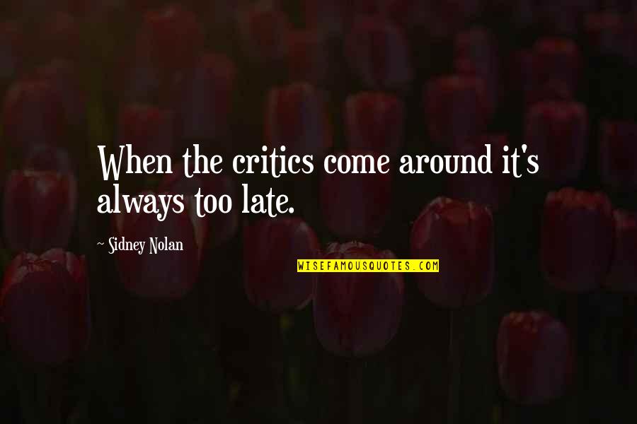 Always Late Quotes By Sidney Nolan: When the critics come around it's always too