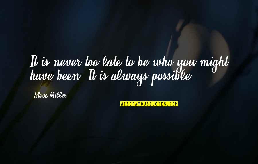 Always Late Quotes By Steve Miller: It is never too late to be who
