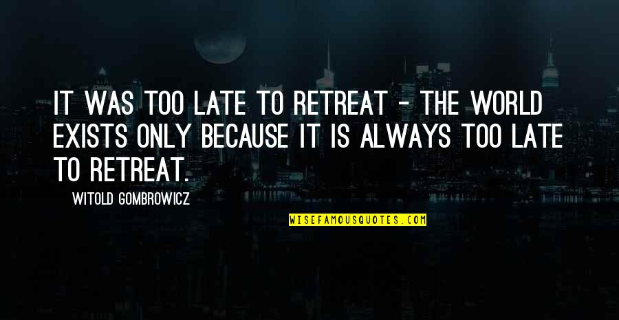Always Late Quotes By Witold Gombrowicz: It was too late to retreat - the