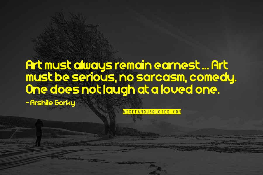 Always Laughing Quotes By Arshile Gorky: Art must always remain earnest ... Art must