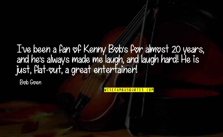 Always Laughing Quotes By Bob Goen: I've been a fan of Kenny Bob's for