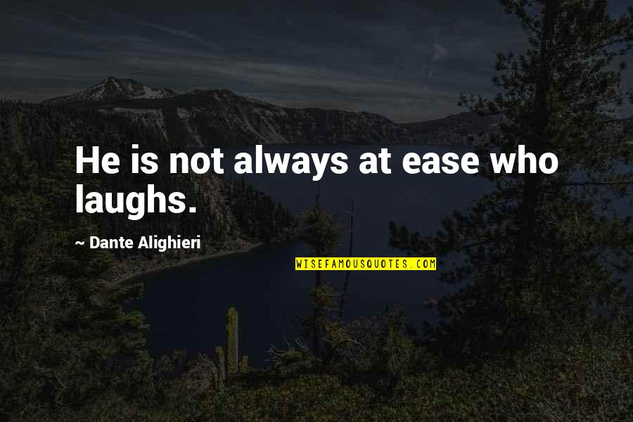 Always Laughing Quotes By Dante Alighieri: He is not always at ease who laughs.