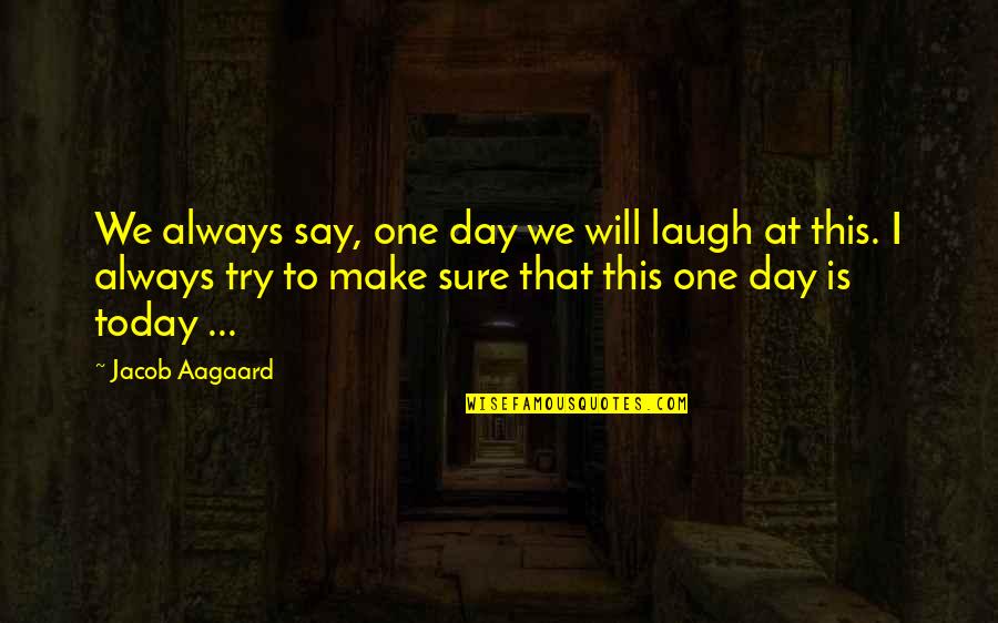 Always Laughing Quotes By Jacob Aagaard: We always say, one day we will laugh