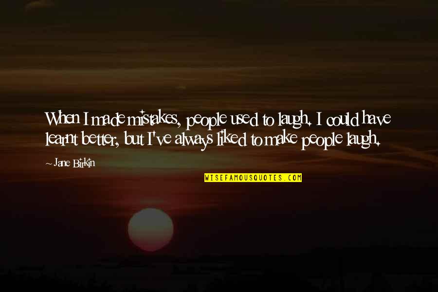 Always Laughing Quotes By Jane Birkin: When I made mistakes, people used to laugh.