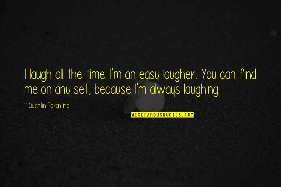 Always Laughing Quotes By Quentin Tarantino: I laugh all the time. I'm an easy