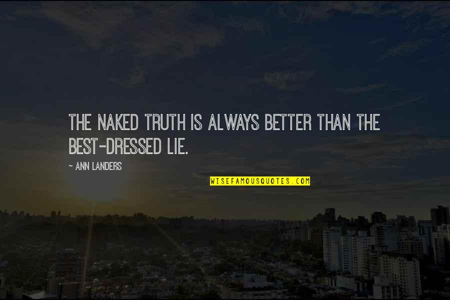 Always Lies Quotes By Ann Landers: The naked truth is always better than the