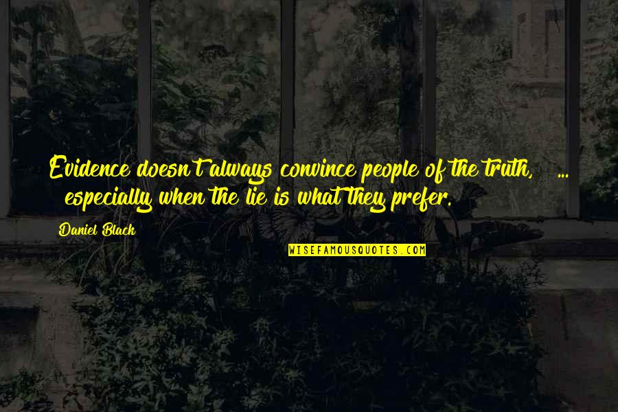 Always Lies Quotes By Daniel Black: Evidence doesn't always convince people of the truth, Always Lies Quotes By Daniel Black: Evidence doesn't always convince people of the truth,