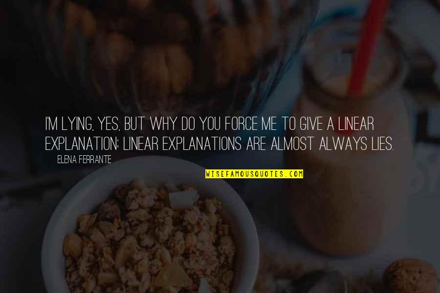 Always Lies Quotes By Elena Ferrante: I'm lying, yes, but why do you force Always Lies Quotes By Elena Ferrante: I'm lying, yes, but why do you force