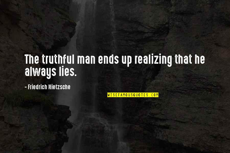 Always Lies Quotes By Friedrich Nietzsche: The truthful man ends up realizing that he Always Lies Quotes By Friedrich Nietzsche: The truthful man ends up realizing that he