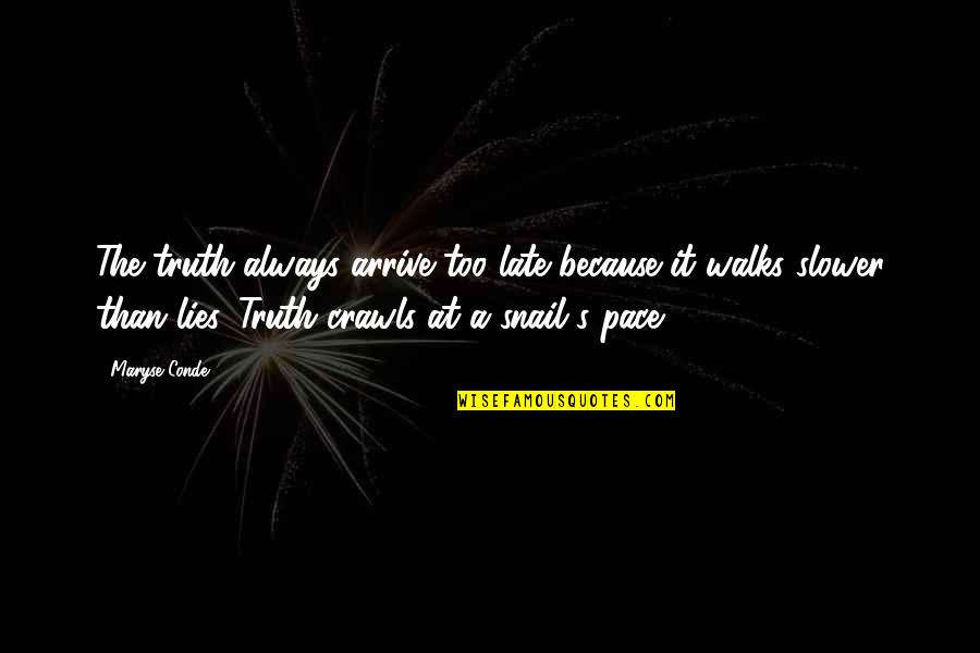 Always Lies Quotes By Maryse Conde: The truth always arrive too late because it Always Lies Quotes By Maryse Conde: The truth always arrive too late because it