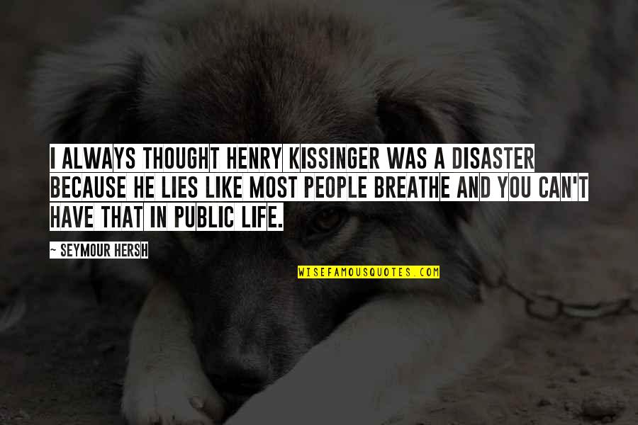 Always Lies Quotes By Seymour Hersh: I always thought Henry Kissinger was a disaster Always Lies Quotes By Seymour Hersh: I always thought Henry Kissinger was a disaster